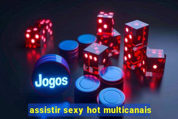 assistir sexy hot multicanais